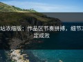 p站浓缩版：作品区节奏拼搏，细节决定成败