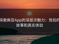 探索麻豆App的深层次魅力：背后的故事和真实体验